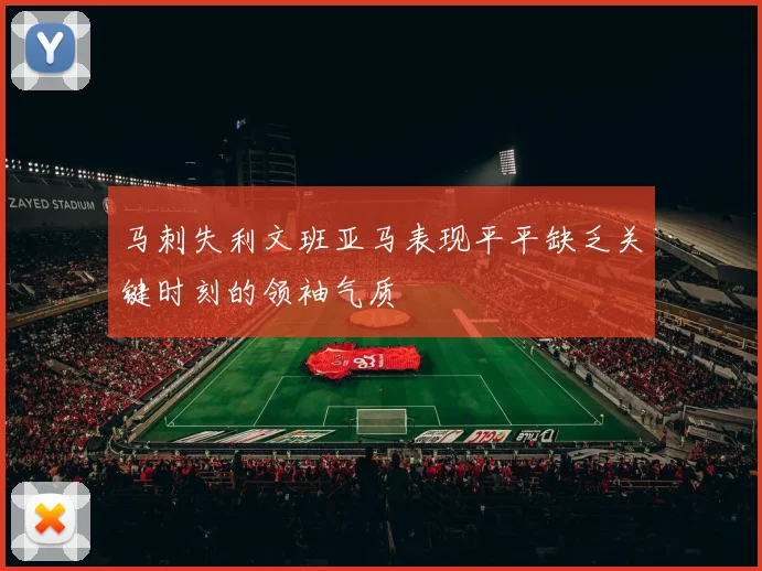 马刺失利文班亚马表现平平缺乏关键时刻的领袖气质
